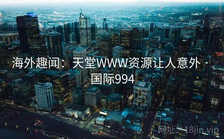 海外趣闻：天堂WWW资源让人意外 · 国际994  第2张