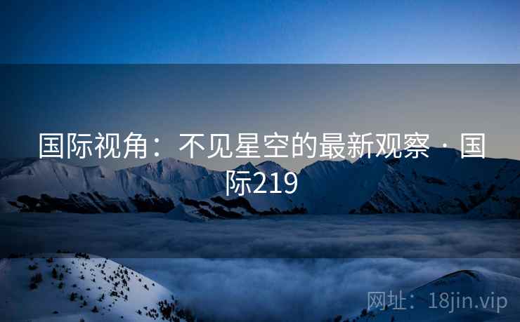 国际视角：不见星空的最新观察 · 国际219