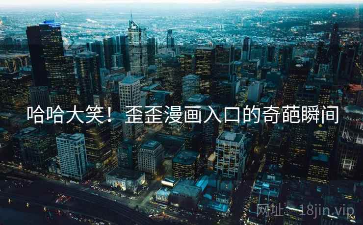 哈哈大笑！歪歪漫画入口的奇葩瞬间  第2张