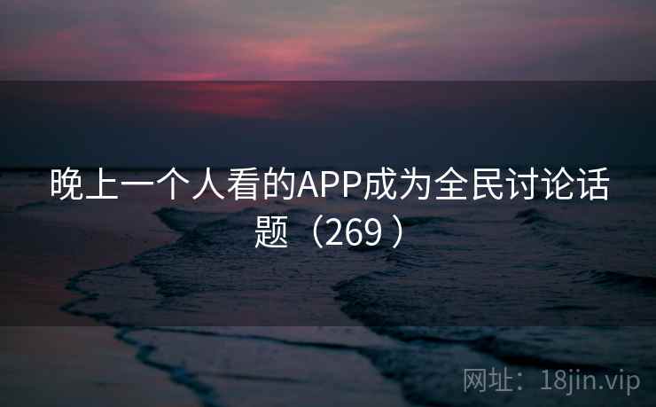 晚上一个人看的APP成为全民讨论话题（269 ）  第2张