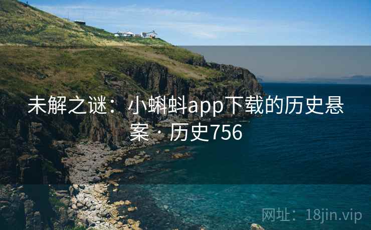 未解之谜：小蝌蚪app下载的历史悬案 · 历史756  第2张