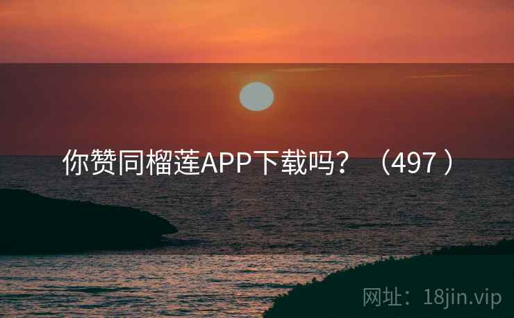 你赞同榴莲APP下载吗？（497 ）  第2张